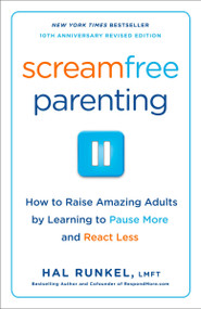 Screamfree Parenting, 10th Anniversary Revised Edition (How to Raise Amazing Adults by Learning to Pause More and React Less) by Hal Runkel, LMFT, 9780767927437