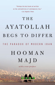 The Ayatollah Begs to Differ (The Paradox of Modern Iran) by Hooman Majd, 9780767928014
