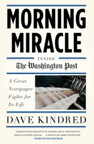 Morning Miracle (Inside the Washington Post The Fight to Keep a Great Newspaper Alive) by Dave Kindred, 9780767928144