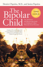 The Bipolar Child (Third Edition) (The Definitive and Reassuring Guide to Childhood's Most Misunderstood Disorder) by Demitri Papolos, M.D., Janice Papolos, 9780767928601
