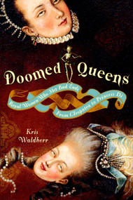 Doomed Queens (Royal Women Who Met Bad Ends, From Cleopatra to Princess Di) by Kris Waldherr, 9780767928991