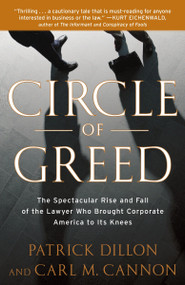 Circle of Greed (The Spectacular Rise and Fall of the Lawyer Who Brought Corporate America to ItsKnees) by Patrick Dillon, Carl Cannon, 9780767929950