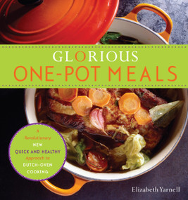Glorious One-Pot Meals (A Revolutionary New Quick and Healthy Approach to Dutch-Oven Cooking: A Cookbook) by Elizabeth Yarnell, 9780767930109