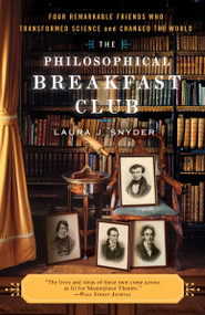 The Philosophical Breakfast Club (Four Remarkable Friends Who Transformed Science and Changed the World) by Laura J. Snyder, 9780767930499