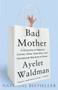 Bad Mother (A Chronicle of Maternal Crimes, Minor Calamities, and Occasional Moments of Grace) by Ayelet Waldman, 9780767930697