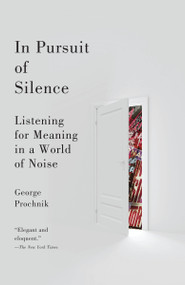 In Pursuit of Silence (Listening for Meaning in a World of Noise) by George Prochnik, 9780767931212