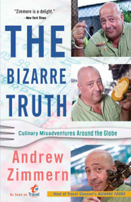 The Bizarre Truth (Culinary Misadventures Around the Globe) by Andrew Zimmern, 9780767931304