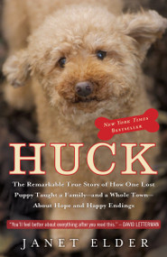 Huck (The Remarkable True Story of How One Lost Puppy Taught a Family--and a Whole Town--About Hope and Happy Endings) by Janet Elder, 9780767931359