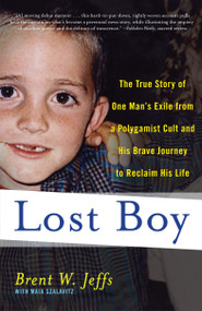Lost Boy (The True Story of One Man's Exile from a Polygamist Cult and His Brave Journey to Reclaim His Life) by Brent W. Jeffs, Maia Szalavitz, 9780767931786