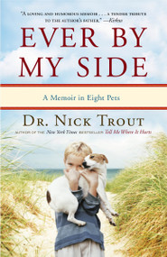 Ever By My Side (A Memoir in Eight Pets) by Nick Trout, 9780767932011