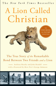 A Lion Called Christian (The True Story of the Remarkable Bond Between Two Friends and a Lion) by Anthony Bourke, John Rendall, George Adamson, 9780767932370