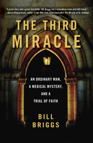 The Third Miracle (An Ordinary Man, a Medical Mystery, and a Trial of Faith) by Bill Briggs, 9780767932714