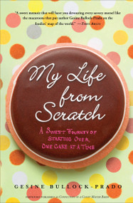 My Life from Scratch (A Sweet Journey of Starting Over, One Cake at a Time) by Gesine Bullock-Prado, 9780767932738