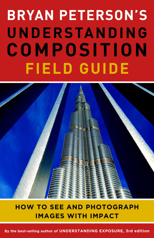 Bryan Peterson's Understanding Composition Field Guide (How to See and Photograph Images with Impact) by Bryan Peterson, 9780770433079
