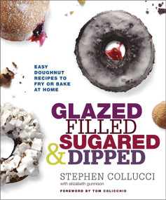 Glazed, Filled, Sugared & Dipped (Easy Doughnut Recipes to Fry or Bake at Home: A Baking Book) by Stephen Collucci, Elizabeth Gunnison, Tom Colicchio, 9780770433574