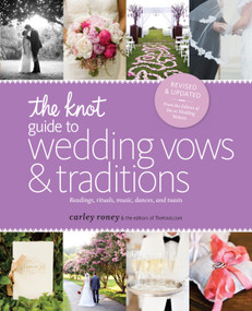 The Knot Guide to Wedding Vows and Traditions [Revised Edition] (Readings, Rituals, Music, Dances, and Toasts) by Carley Roney, Editors of The Knot, 9780770433796