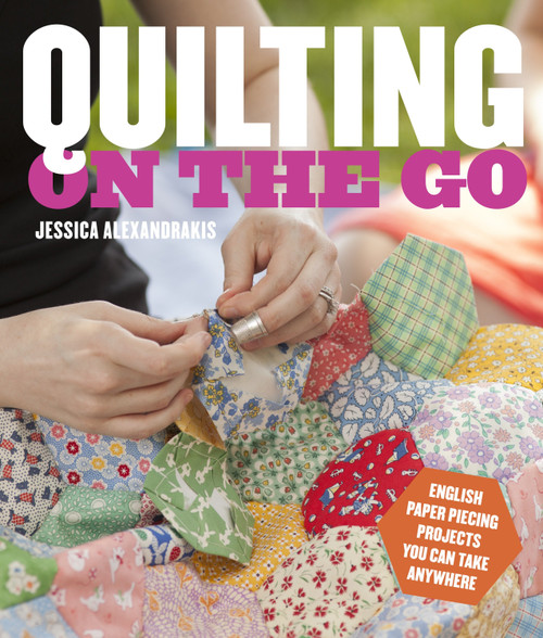 Quilting on the Go (English Paper Piecing Projects You Can Take Anywhere) by Jessica Alexandrakis, 9780770434120