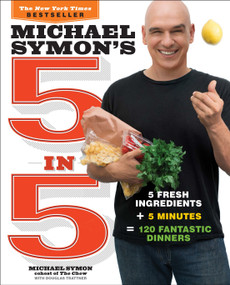 Michael Symon's 5 in 5 (5 Fresh Ingredients + 5 Minutes = 120 Fantastic Dinners: A Cookbook) by Michael Symon, Douglas Trattner, 9780770434328