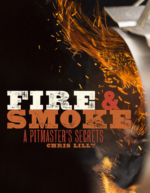 Fire and Smoke (A Pitmaster's Secrets: A Cookbook) by Chris Lilly, 9780770434380