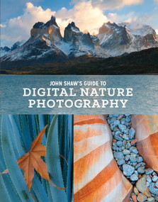 John Shaw's Guide to Digital Nature Photography by John Shaw, 9780770434984