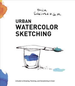 Urban Watercolor Sketching (A Guide to Drawing, Painting, and Storytelling in Color) by Felix Scheinberger, 9780770435219