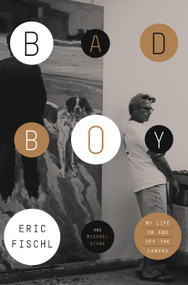 Bad Boy (My Life On and Off the Canvas) by Eric Fischl, Michael Stone, 9780770435578