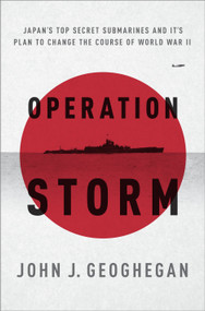 Operation Storm (Japan's Top Secret Submarines and Its Plan to Change the Course of World War II) by John Geoghegan, 9780770435738