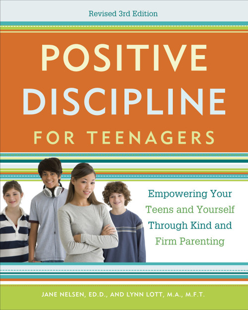 Positive Discipline for Teenagers, Revised 3rd Edition (Empowering Your Teens and Yourself Through Kind and Firm Parenting) by Jane Nelsen, Ed.D., Lynn Lott, 9780770436551