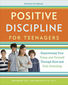 Positive Discipline for Teenagers, Revised 3rd Edition (Empowering Your Teens and Yourself Through Kind and Firm Parenting) by Jane Nelsen, Ed.D., Lynn Lott, 9780770436551