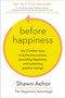 Before Happiness (The 5 Hidden Keys to Achieving Success, Spreading Happiness, and Sustaining Positive Change) by Shawn Achor, 9780770436735