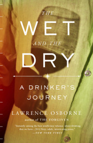 The Wet and the Dry (A Drinker's Journey) by Lawrence Osborne, 9780770436902
