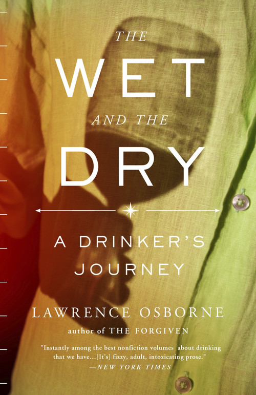 The Wet and the Dry (A Drinker's Journey) by Lawrence Osborne, 9780770436902