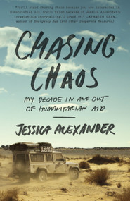 Chasing Chaos (My Decade In and Out of Humanitarian Aid) by Jessica Alexander, 9780770436919