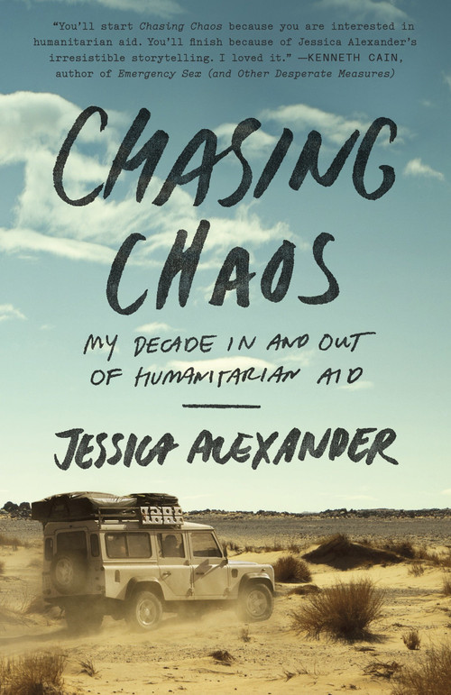 Chasing Chaos (My Decade In and Out of Humanitarian Aid) by Jessica Alexander, 9780770436919