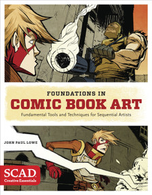 Foundations in Comic Book Art (SCAD Creative Essentials (Fundamental Tools and Techniques for Sequential Artists)) by John Paul Lowe, 9780770436964