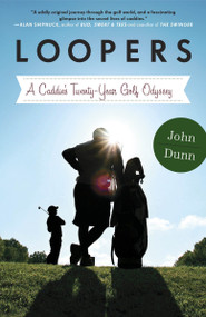 Loopers (A Caddie's Twenty-Year Golf Odyssey) by John Dunn, 9780770437206