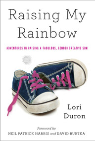 Raising My Rainbow (Adventures in Raising a Fabulous, Gender Creative Son) by Lori Duron, Neil Patrick Harris, David Burtka, 9780770437725