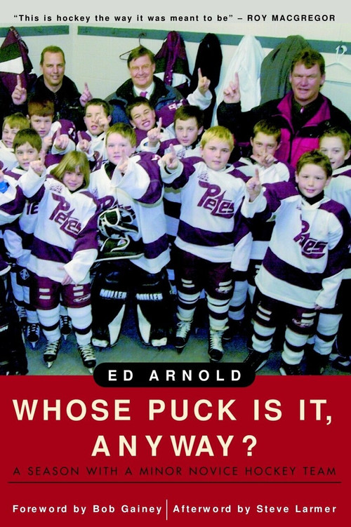 Whose Puck Is It, Anyway? (A Season with a Minor Novice Hockey Team) by Ed Arnold, 9780771007811