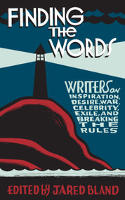 Finding the Words (Writers on Inspiration, Desire, War, Celebrity, Exile, and Breaking the Rules) by Jared Bland, 9780771013690