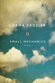 Small Mechanics (Poems) by Lorna Crozier, 9780771023293