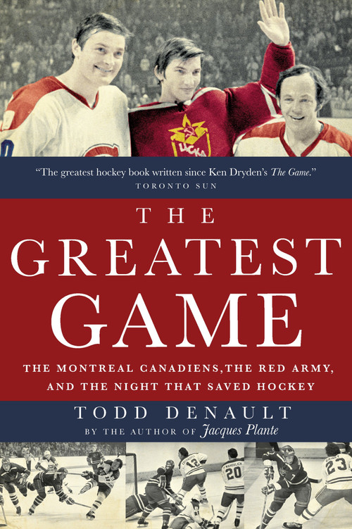 The Greatest Game (The Montreal Canadiens, the Red Army, and the Night That Saved Hockey) by Todd Denault, 9780771026355