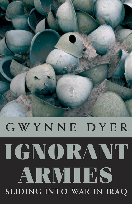 Ignorant Armies (Sliding into War in Iraq) by Gwynne Dyer, 9780771029776