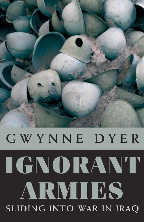 Ignorant Armies (Sliding into War in Iraq) by Gwynne Dyer, 9780771029776
