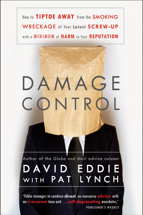Damage Control (How to Tiptoe Away from the Smoking Wreckage of your Latest Screw-Up with a Minimum of Harm to Your Reputation) by David Eddie, Pat Lynch, 9780771030420