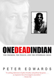 One Dead Indian (The Premier, the Police, and the Ipperwash Crisis) by Peter Edwards, 9780771030475
