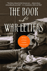 The Book of War Letters (100 Years of Private Canadian Correspondence) by Paul Grescoe, Audrey Grescoe, 9780771035579