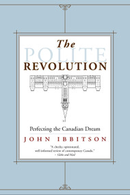 The Polite Revolution (Perfecting the Canadian Dream) by John Ibbitson, 9780771043178