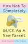 How Not to Completely Suck as a New Parent by Scott Feschuk, Paul Mather, 9780771047541