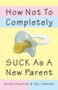 How Not to Completely Suck as a New Parent by Scott Feschuk, Paul Mather, 9780771047541