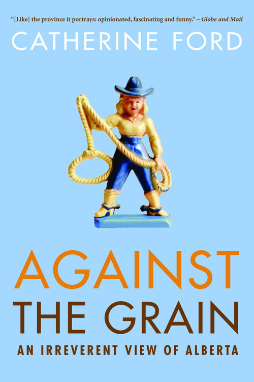 Against the Grain (An Irreverent View of Alberta) by Catherine Ford, 9780771047787